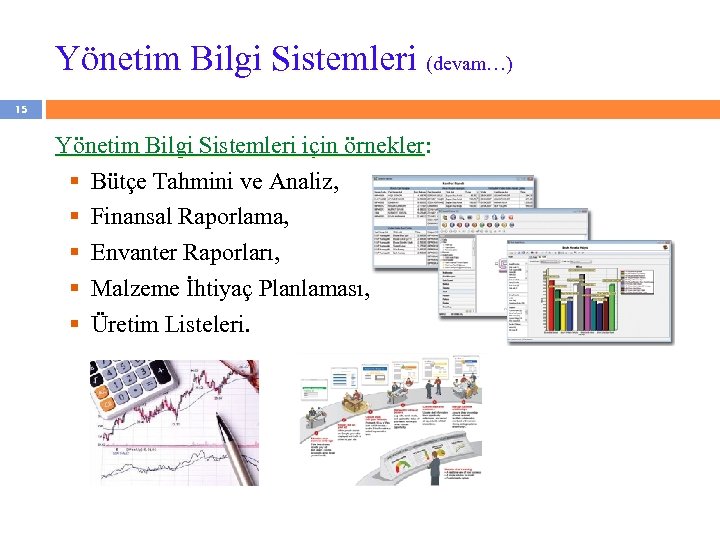 Yönetim Bilgi Sistemleri (devam…) 15 Yönetim Bilgi Sistemleri için örnekler: § Bütçe Tahmini ve