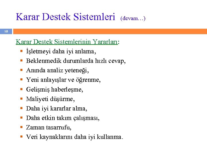 Karar Destek Sistemleri (devam…) 18 Karar Destek Sistemlerinin Yararları: § İşletmeyi daha iyi anlama,