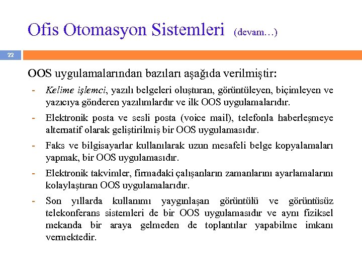 Ofis Otomasyon Sistemleri (devam…) 22 OOS uygulamalarından bazıları aşağıda verilmiştir: - Kelime işlemci, yazılı