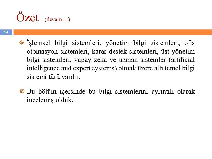 Özet (devam…) 34 İşlemsel bilgi sistemleri, yönetim bilgi sistemleri, ofis otomasyon sistemleri, karar destek