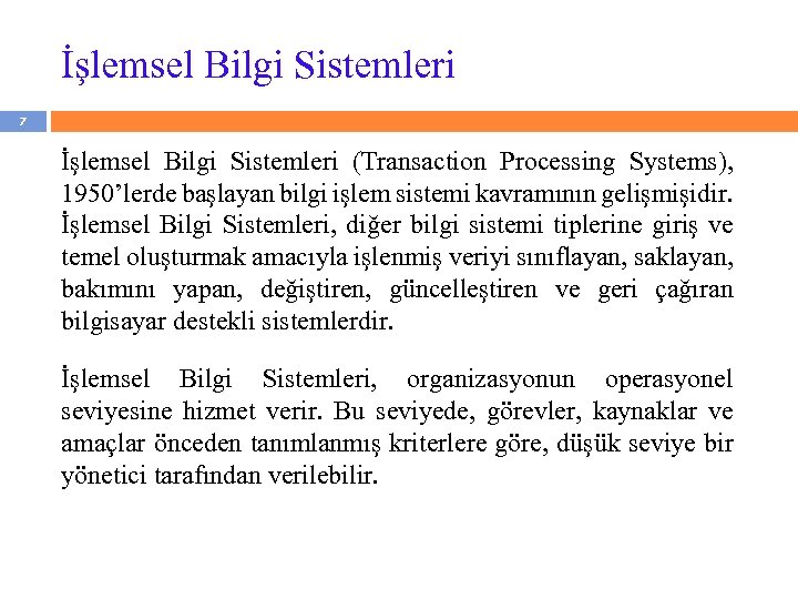 İşlemsel Bilgi Sistemleri 7 İşlemsel Bilgi Sistemleri (Transaction Processing Systems), 1950’lerde başlayan bilgi işlem