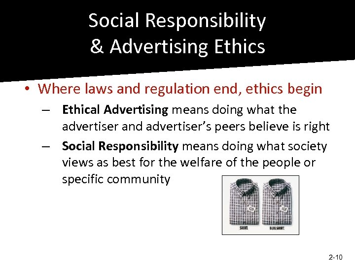 Social Responsibility & Advertising Ethics • Where laws and regulation end, ethics begin –
