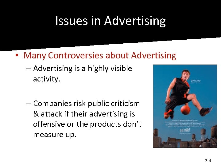 Issues in Advertising • Many Controversies about Advertising – Advertising is a highly visible