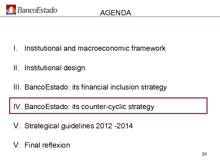 AGENDA I. Institutional and macroeconomic framework II. Institutional design III. Banco. Estado: its financial