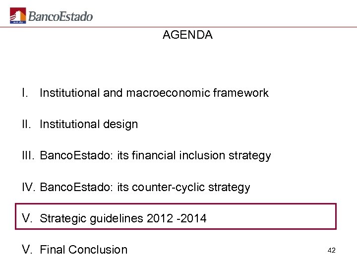 AGENDA I. Institutional and macroeconomic framework II. Institutional design III. Banco. Estado: its financial
