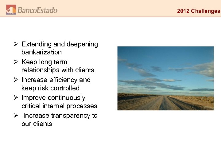 2012 Challenges Ø Extending and deepening bankarization Ø Keep long term relationships with clients