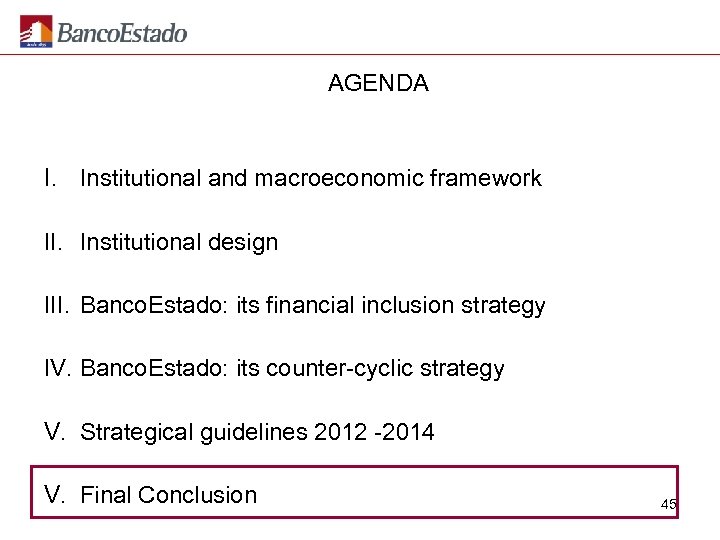 AGENDA I. Institutional and macroeconomic framework II. Institutional design III. Banco. Estado: its financial