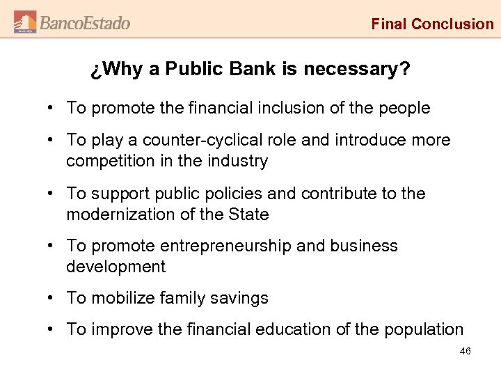 Final Conclusion ¿Why a Public Bank is necessary? • To promote the financial inclusion