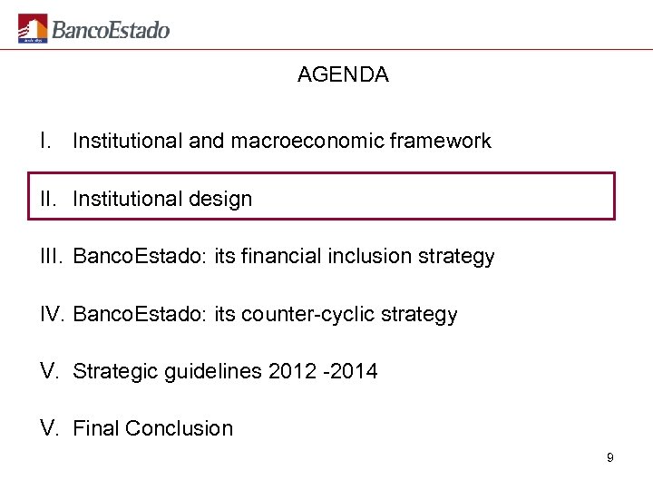 AGENDA I. Institutional and macroeconomic framework II. Institutional design III. Banco. Estado: its financial