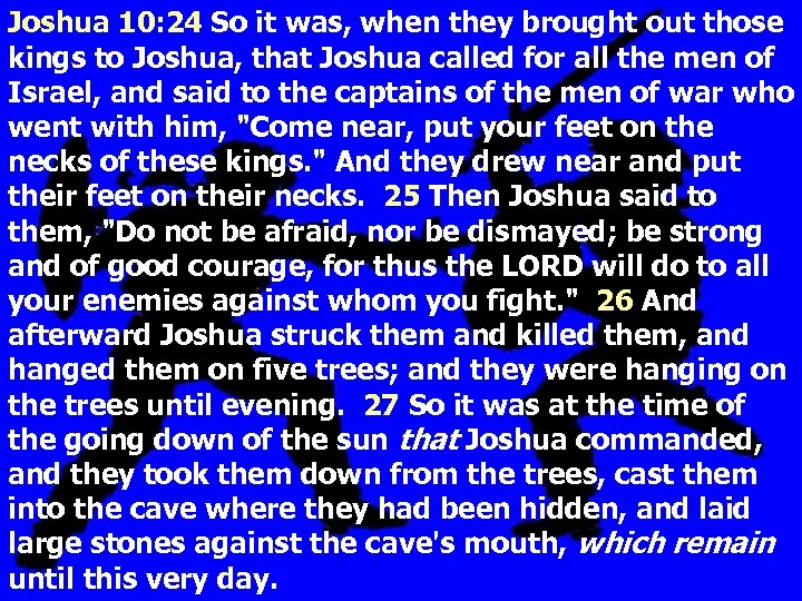 Joshua 10: 24 So it was, when they brought out those kings to Joshua,
