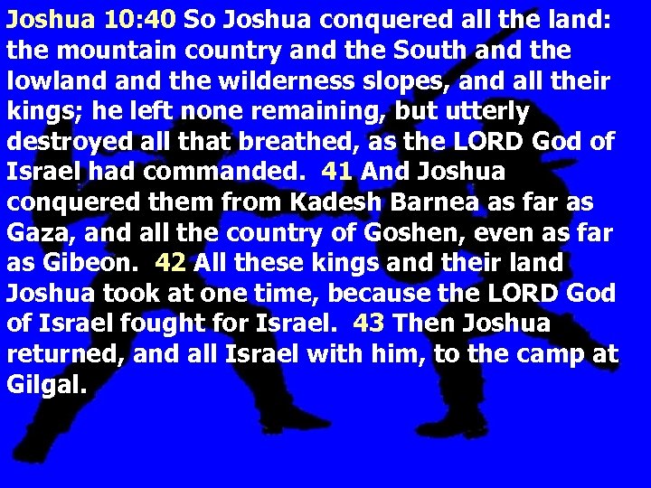 Joshua 10: 40 So Joshua conquered all the land: the mountain country and the