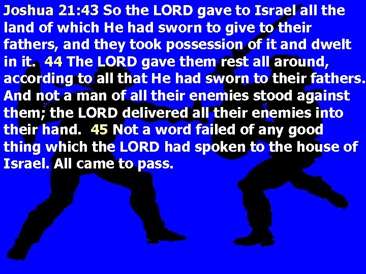 Joshua 21: 43 So the LORD gave to Israel all the land of which