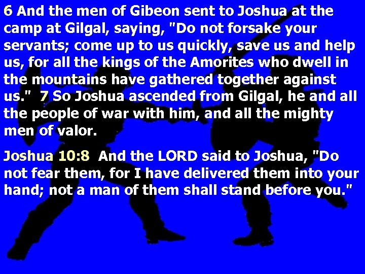 6 And the men of Gibeon sent to Joshua at the camp at Gilgal,