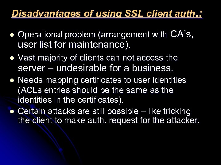 Disadvantages of using SSL client auth. : l Operational problem (arrangement with CA’s, user