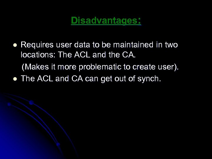 Disadvantages: l l Requires user data to be maintained in two locations: The ACL