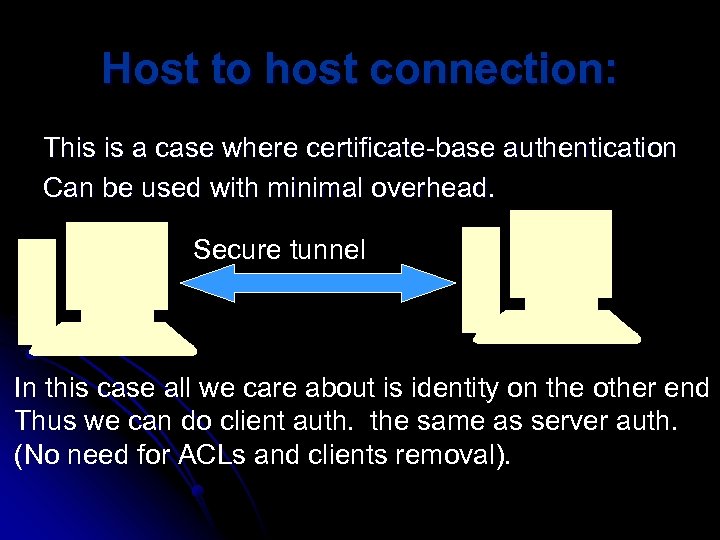 Host to host connection: This is a case where certificate-base authentication Can be used