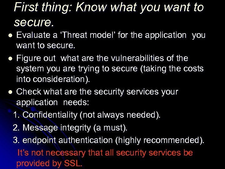 First thing: Know what you want to secure. Evaluate a ‘Threat model’ for the