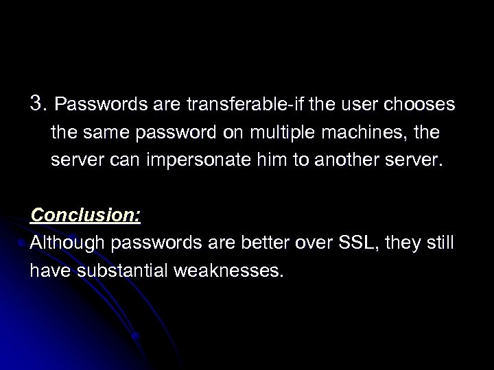 3. Passwords are transferable-if the user chooses the same password on multiple machines, the