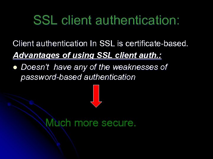 SSL client authentication: Client authentication In SSL is certificate-based. Advantages of using SSL client