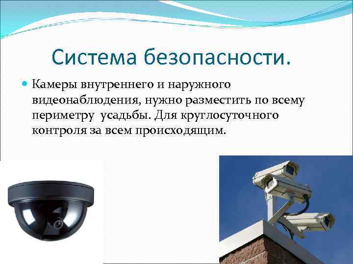 Система безопасности. Камеры внутреннего и наружного видеонаблюдения, нужно разместить по всему периметру усадьбы. Для