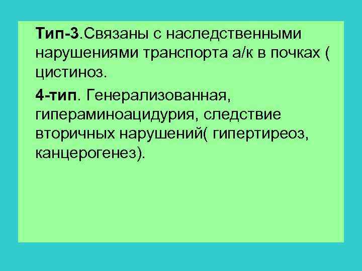 Тип-3. Связаны с наследственными нарушениями транспорта а/к в почках ( цистиноз. 4 -тип. Генерализованная,
