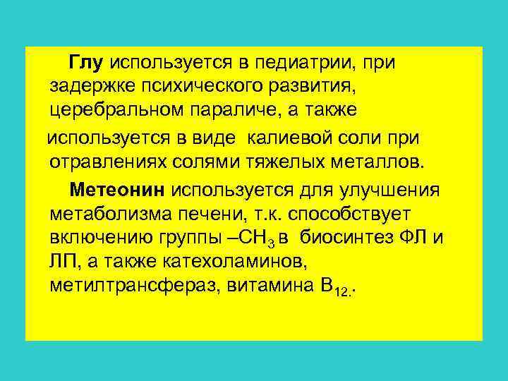  Глу используется в педиатрии, при задержке психического развития, церебральном параличе, а также используется