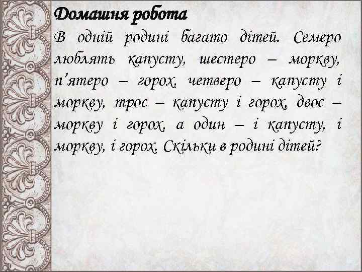 Домашня робота В одній родині багато дітей. Семеро люблять капусту, шестеро – моркву, п’ятеро