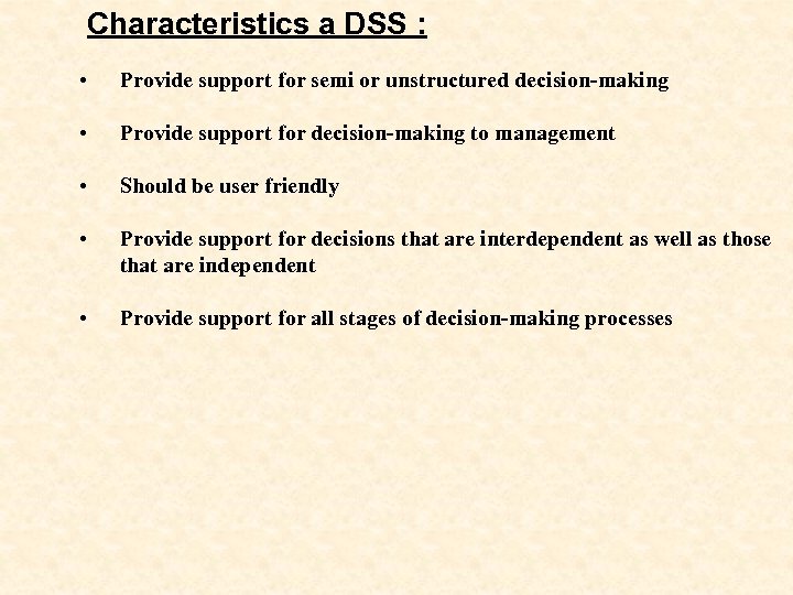 Characteristics a DSS : • Provide support for semi or unstructured decision-making • Provide