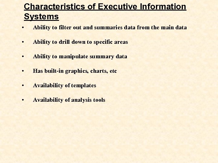 Characteristics of Executive Information Systems • Ability to filter out and summaries data from