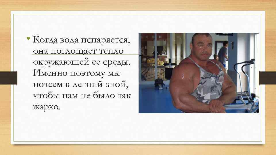  • Когда вода испаряется, она поглощает тепло окружающей ее среды. Именно поэтому мы