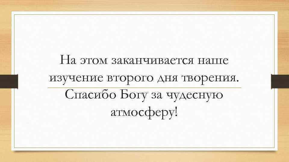 На этом заканчивается наше изучение второго дня творения. Спасибо Богу за чудесную атмосферу! 
