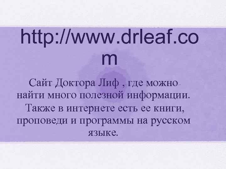 http: //www. drleaf. co m Сайт Доктора Лиф , где можно найти много полезной