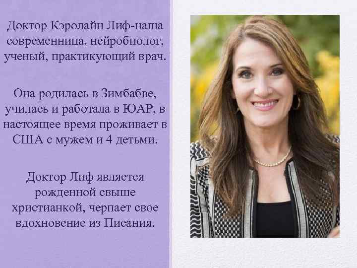 Доктор Кэролайн Лиф-наша современница, нейробиолог, ученый, практикующий врач. Она родилась в Зимбабве, училась и
