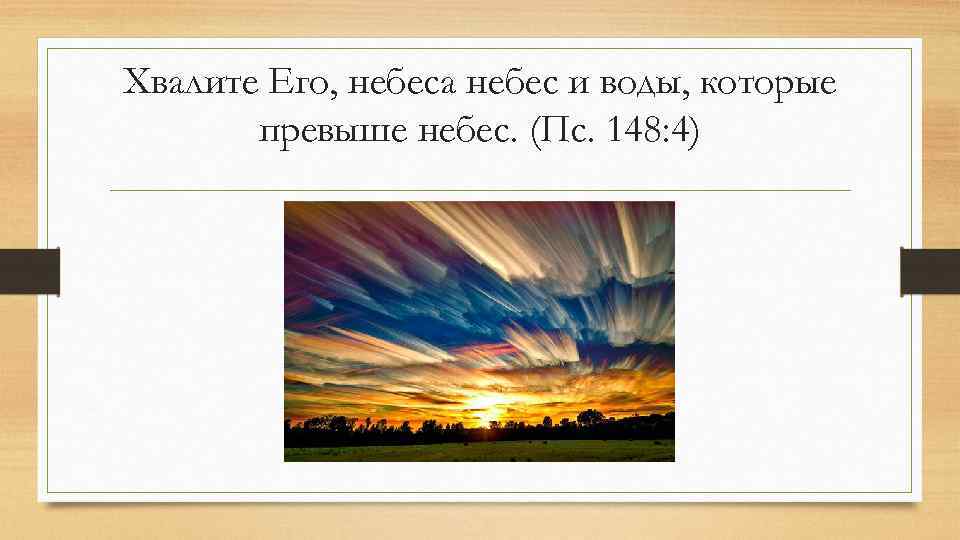 Хвалите Его, небеса небес и воды, которые превыше небес. (Пс. 148: 4) 