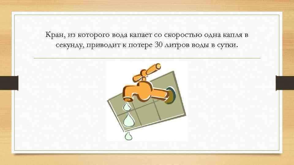 Кран, из которого вода капает со скоростью одна капля в секунду, приводит к потере