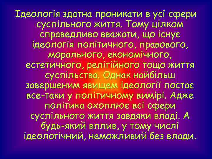 Ідеологія здатна проникати в усі сфери суспільного життя. Тому цілком справедливо вважати, що існує