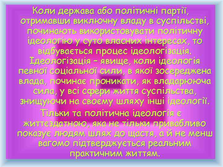 Коли держава або політичні партії, отримавши виключну владу в суспільстві, починають використовувати політичну ідеологію