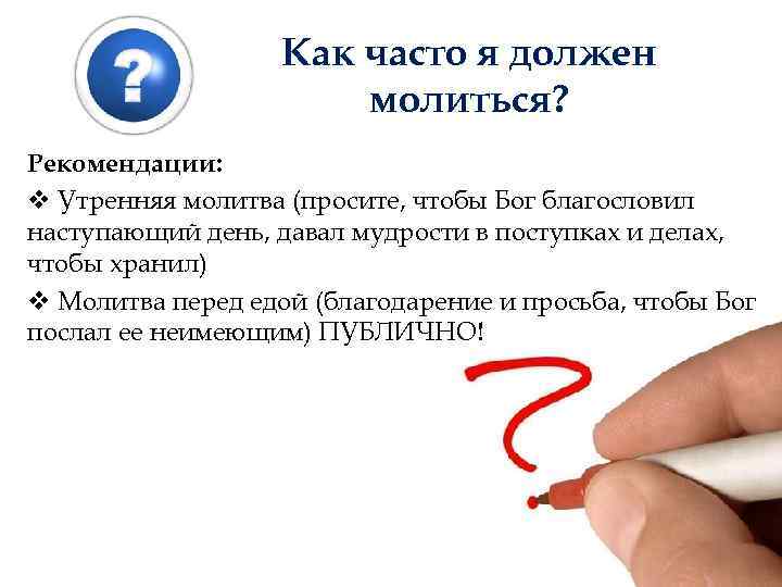 Как часто я должен молиться? Рекомендации: v Утренняя молитва (просите, чтобы Бог благословил наступающий