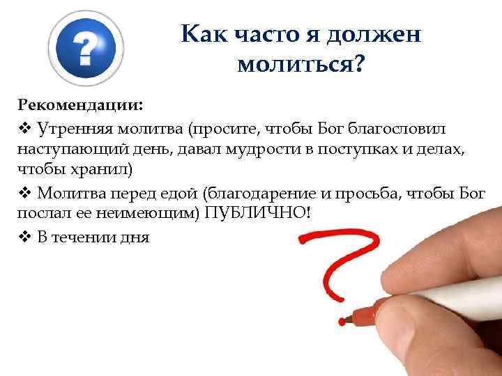 Как часто я должен молиться? Рекомендации: v Утренняя молитва (просите, чтобы Бог благословил наступающий