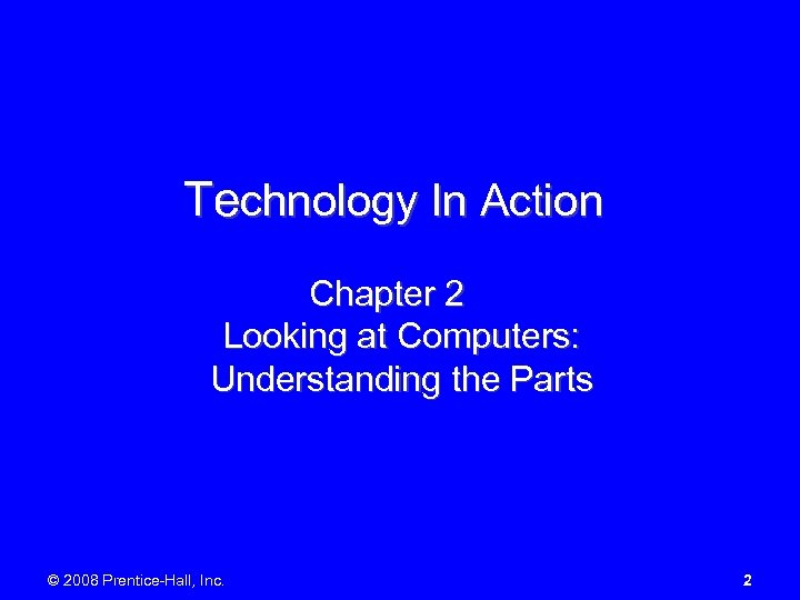 Technology In Action Chapter 2 Looking at Computers: Understanding the Parts © 2008 Prentice-Hall,