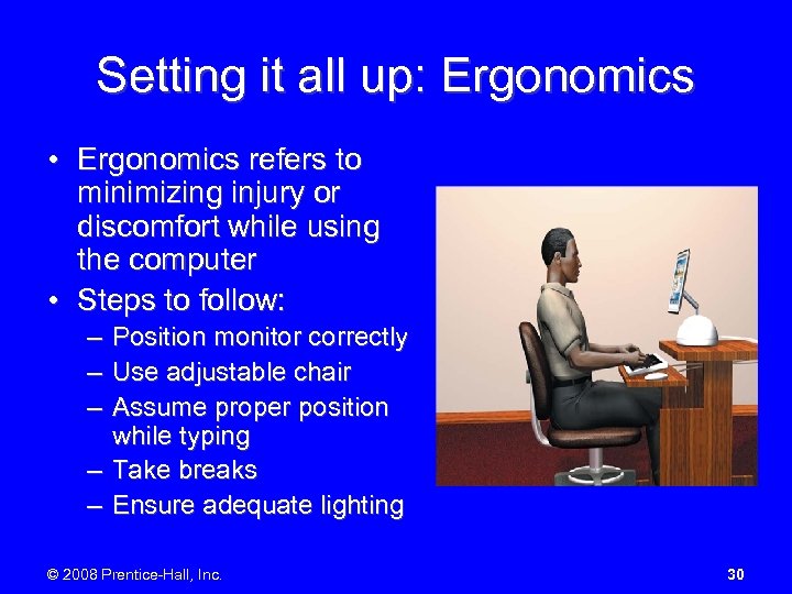 Setting it all up: Ergonomics • Ergonomics refers to minimizing injury or discomfort while