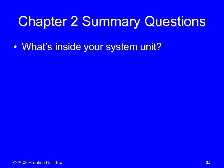 Chapter 2 Summary Questions • What’s inside your system unit? © 2008 Prentice-Hall, Inc.