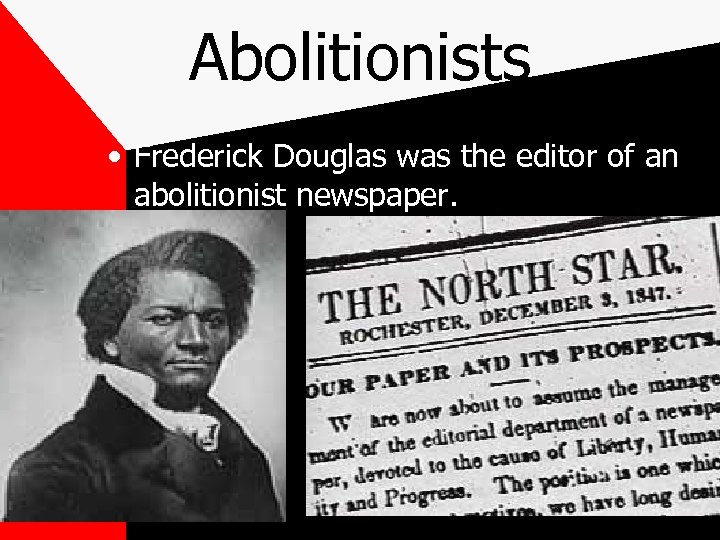 Abolitionists • Frederick Douglas was the editor of an abolitionist newspaper. 