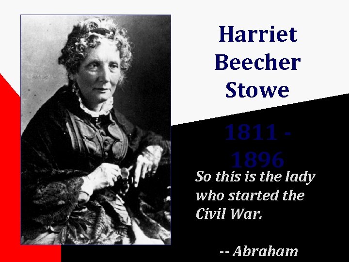 Harriet Beecher Stowe 1811 1896 So this is the lady who started the Civil