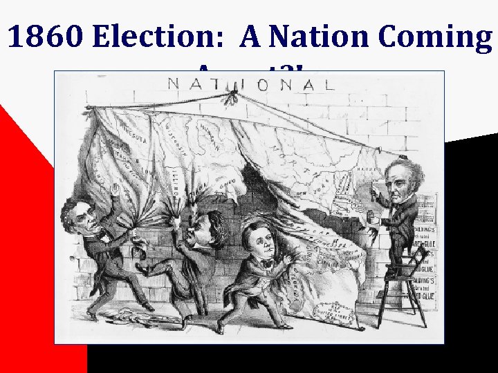 1860 Election: A Nation Coming Apart? ! 