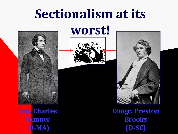 Sectionalism at its worst! Sen. Charles Sumner (R-MA) Congr. Preston Brooks (D-SC) 