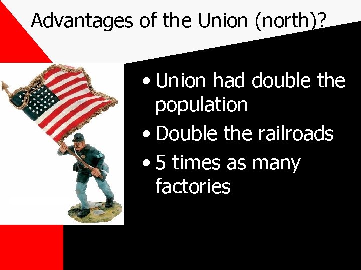 Advantages of the Union (north)? • Union had double the population • Double the