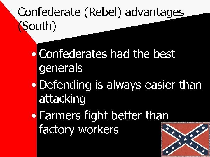 Confederate (Rebel) advantages (South) • Confederates had the best generals • Defending is always