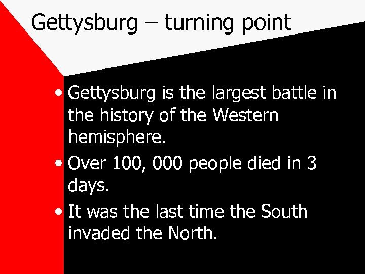 Gettysburg – turning point • Gettysburg is the largest battle in the history of