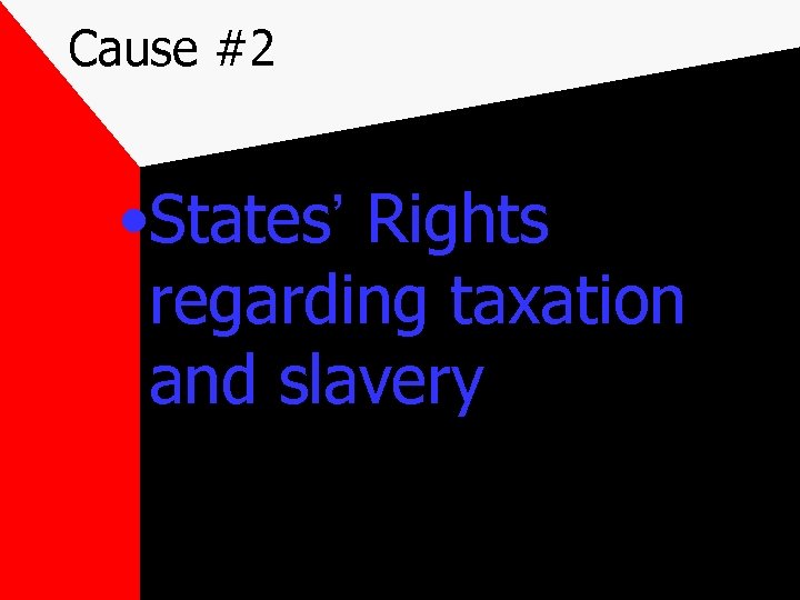 Cause #2 • States’ Rights regarding taxation and slavery 